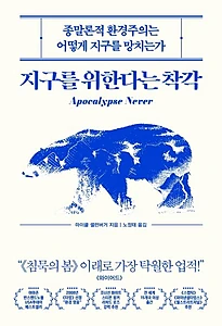 지구를 위한다는 착각 (종말론적 환경주의는 어떻게 지구를 망치는가)